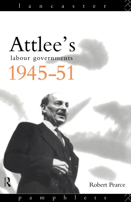 Attlee's Labour Governments 1945-51 - Robert Pearce