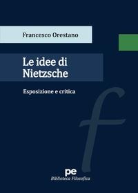 Le idee di Nietzsche. Esposizione e critica - Francesco Orestano