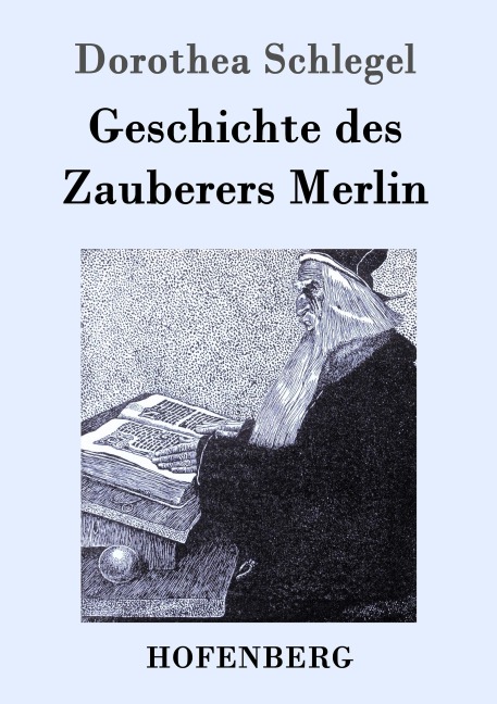 Geschichte des Zauberers Merlin - Dorothea Schlegel
