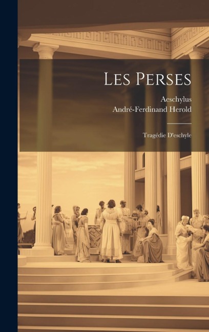 Les Perses: Tragédie D'eschyle - Aeschylus, André-Ferdinand Herold