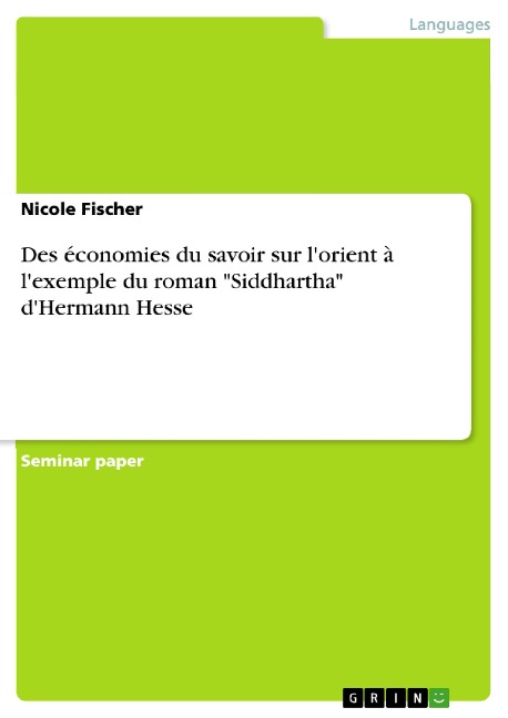 Des économies du savoir sur l'orient à l'exemple du roman "Siddhartha" d'Hermann Hesse - Nicole Fischer