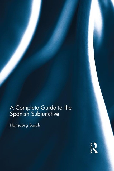 A Complete Guide to the Spanish Subjunctive - Hans-Jörg Busch