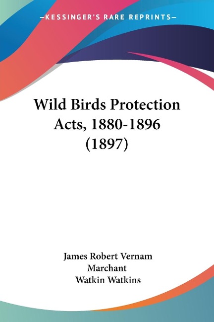 Wild Birds Protection Acts, 1880-1896 (1897) - James Robert Vernam Marchant, Watkin Watkins