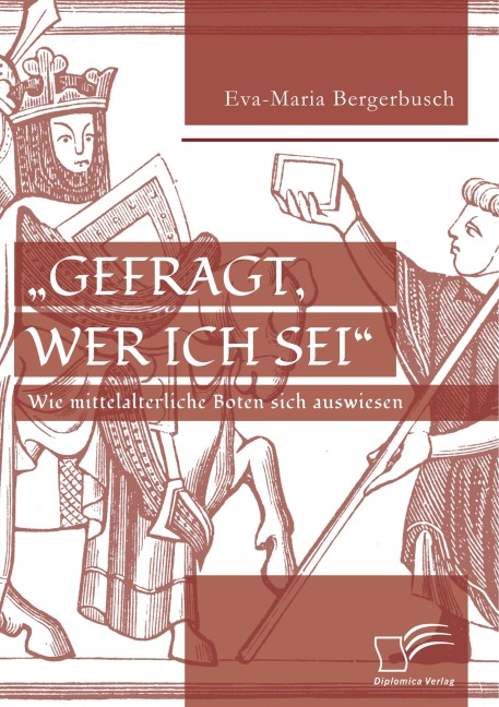 "Gefragt, wer ich sei" - Wie mittelalterliche Boten sich auswiesen - Eva-Maria Bergerbusch