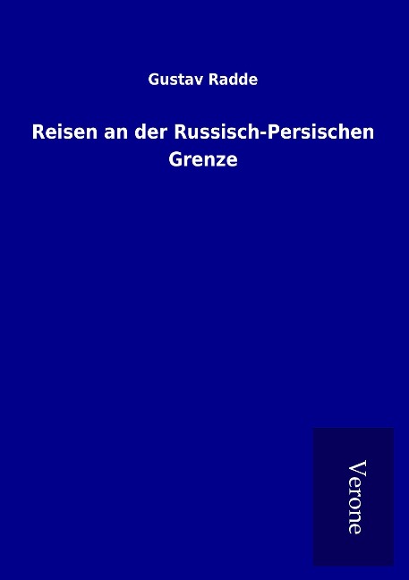 Reisen an der Russisch-Persischen Grenze - Gustav Radde