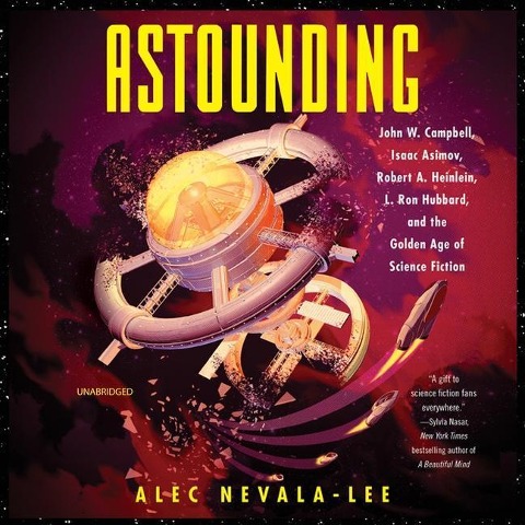 Astounding: John W. Campbell, Isaac Asimov, Robert A. Heinlen, L. Ron Hubbard, and the Golden Age of Science Fiction - Alec Nevala-Lee