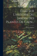 Cover-Bild zum Titel 'Essai Sur L'histoire Du Jardin Des Plantes De Caen...' von 'Octave Lignier'