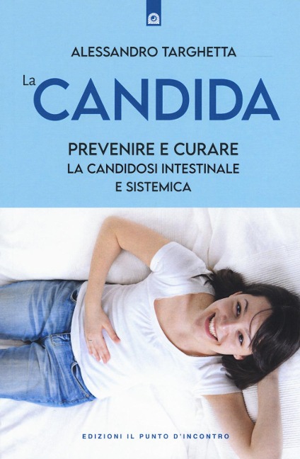 La candida. Prevenire e curare la candidosi intestinale e sistemica - Alessandro Targhetta