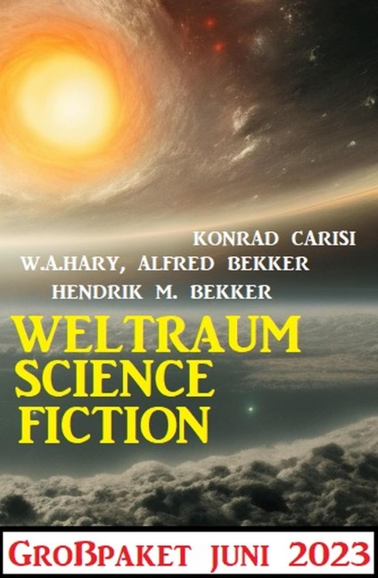 Weltraum Science Fiction Großpaket Juni 2023 - Alfred Bekker, W. A. Hary, Hendrik M. Bekker, Konrad Carisi