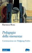 Cover-Bild zum Titel 'Pedagogia della risonanza. Conversazione con Wolfgang Endres' von 'Rosa Hartmut'