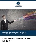 Cover-Bild zum Titel 'Das neue Lernen in 100 Seiten' von 'Ardson dos Santos Vianna Jr., Ana Maria Dos Santos Vianna'