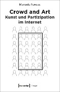 Crowd and Art - Kunst und Partizipation im Internet - Manuela Naveau