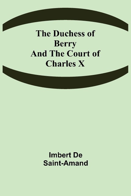 The Duchess of Berry and the Court of Charles X - Imbert De Saint-Amand