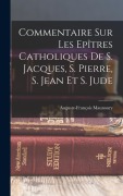 Cover-Bild zum Titel 'Commentaire Sur Les Epîtres Catholiques De S. Jacques, S. Pierre, S. Jean Et S. Jude' von 'Auguste-François Maunoury'