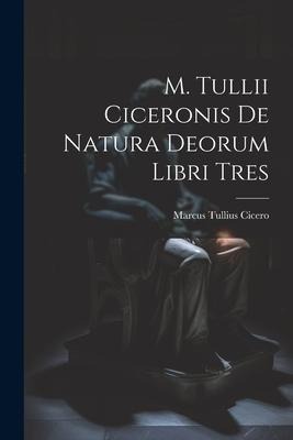 M. Tullii Ciceronis De Natura Deorum Libri Tres - Marcus Tullius Cicero