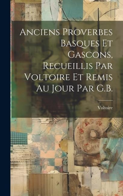 Anciens Proverbes Basques Et Gascons, Recueillis Par Voltoire Et Remis Au Jour Par G.B. - Voltoire