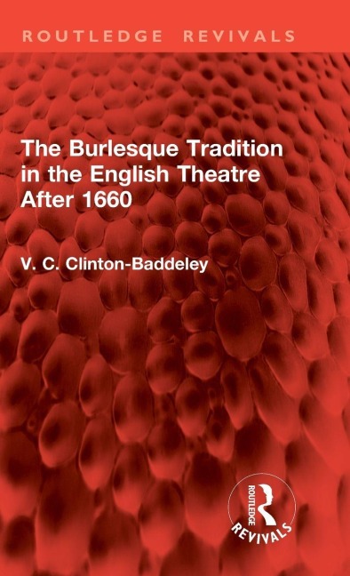 The Burlesque Tradition in the English Theatre After 1660 - V. C. Clinton-Baddeley