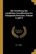 Die Vererbung Des Ländlichen Grundbesitzes Im Königreich Preussen, Volume 2, Part 2 - Max Sering