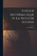 Théorie Mathématique De La Richesse Sociale - Léon Walras