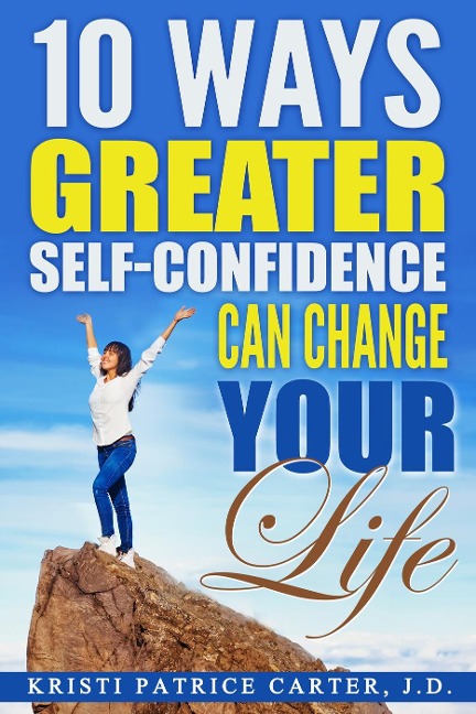 10 Ways Greater Self-Confidence Can Change Your Life - Kristi Patrice Carter