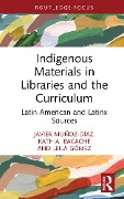 Indigenous Materials in Libraries and the Curriculum - Javier Muñoz-Díaz, Kathia Ibacache, Leila Gómez