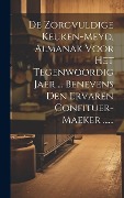 Cover-Bild zum Titel 'De Zorgvuldige Keuken-meyd, Almanak Voor Het Tegenwoordig Jaer ... Benevens Den Ervaren Confituer-maeker ......' von 'Anonymous'