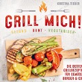 Cover-Bild zum Titel 'Grill mich! Gesund - Bunt - Vegetarisch! Die besten Grillrezepte für Gemüse, Burger & Co.' von 'Kristina Sieber'