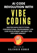 Cover-Bild zum Titel 'AI Code Revolution with Vibe Coding: Master Rapid Prototyping, Conversational Programming, Low-Code Development and Next-Gen Explorer Mindset' von 'Rajender Kumar'