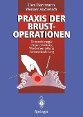 Praxis der Brustoperationen - Uwe Herrmann, Werner Audretsch