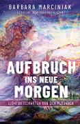 AUFBRUCH INS NEUE MORGEN: Lichtbotschaften von den Plejaden - Barbara Marciniak