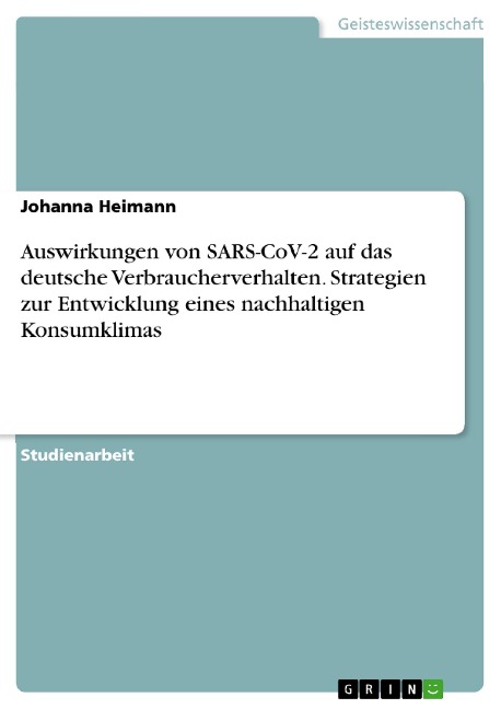 Auswirkungen von SARS-CoV-2 auf das deutsche Verbraucherverhalten. Strategien zur Entwicklung eines nachhaltigen Konsumklimas - Johanna Heimann