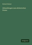 Cover-Bild zum Titel 'Abhandlungen zum altdeutschen Drama' von 'Richard Heinzel'