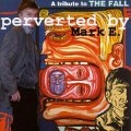 Cover-Bild zum Titel 'Perverted By Mark E./A Tribute To The Fall' von 'Various'