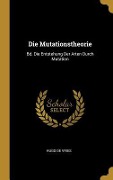 Die Mutationstheorie: Bd. Die Entstehung Der Arten Durch Mutation - Hugo De Vries