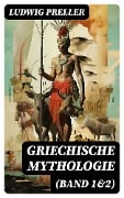 Griechische Mythologie (Band 1&2) - Ludwig Preller