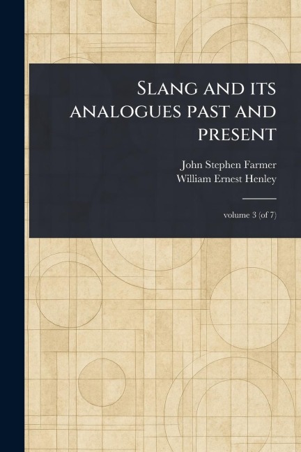 Slang and Its Analogues Past and Present - John Stephen Farmer, William Ernest Henley