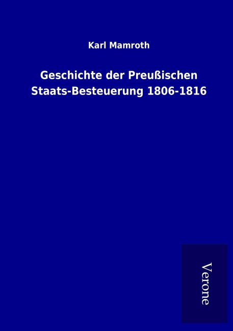 Geschichte der Preußischen Staats-Besteuerung 1806-1816 - Karl Mamroth
