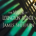 Cover-Bild zum Titel 'The Mayor of Lexington Avenue Lib/E' von 'James Sheehan'