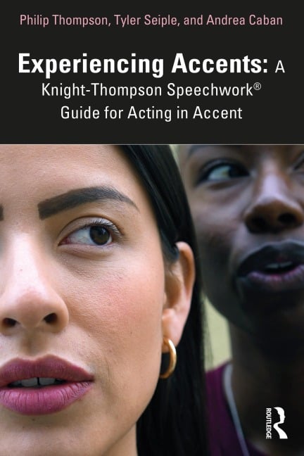 Experiencing Accents: A Knight-Thompson Speechwork® Guide for Acting in Accent - Philip Thompson, Tyler Seiple, Andrea Caban