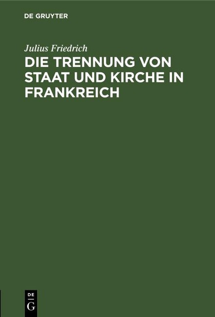 Die Trennung von Staat und Kirche in Frankreich - Julius Friedrich