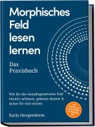 Cover-Bild zum Titel 'Morphisches Feld lesen lernen - Das Praxisbuch: Wie Sie das morphogenetische Feld intuitiv erfassen, gekonnt deuten & sicher für sich nutzen - inkl. Beispielen aus Alltag & Beruf, Lesetechniken uvm.' von 'Karla Hoogendorm'