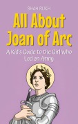 Cover-Bild zum Titel 'All About Joan of Arc: A Kid's Guide to the Girl Who Led an Army (Knowledge Books For Kids, #72)' von 'Shah Rukh'