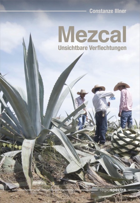 Mezcal - Unsichtbare Verflechtungen - Constanze Illner