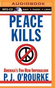 Peace Kills: America's Fun New Imperialism - P. J. O'Rourke