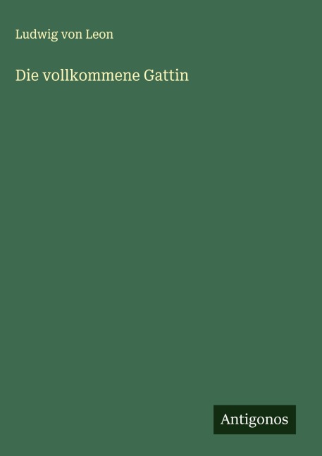 Die vollkommene Gattin - Ludwig von Leon