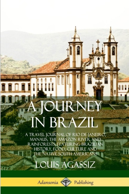 A Journey in Brazil - Louis Agassiz