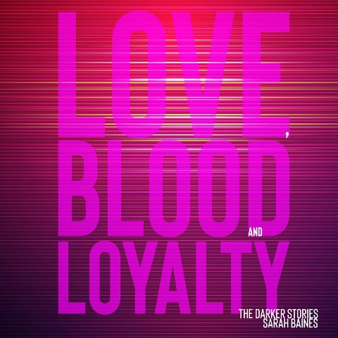 Love, Blood and Loyalty - Sarah Baines