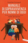 Manuale di sopravvivenza per nonni di oggi. Come cavarsela prima e dopo l'arrivo dei nipotini - Caroline Cotinaud