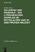 Salomon und Markolf - Ein literarischer Komplex im Mittelalter und in der frühen Neuzeit - Sabine Griese