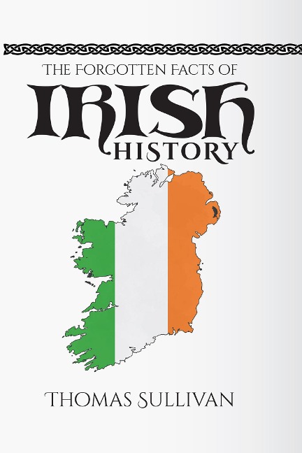 The Forgotten Facts of Irish History - Thomas Sullivan